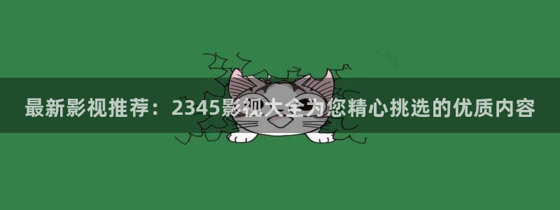 秋霞在线伦理影视：最新影视推荐：2345影视大全为您精心挑选的优质内容